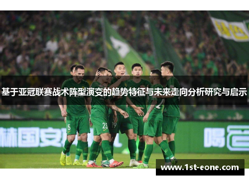基于亚冠联赛战术阵型演变的趋势特征与未来走向分析研究与启示 基于亚冠联赛战术阵型演变的趋势特征与未来走向分析研究与启示