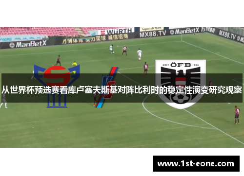 从世界杯预选赛看库卢塞夫斯基对阵比利时的稳定性演变研究观察 从世界杯预选赛看库卢塞夫斯基对阵比利时的稳定性演变研究观察