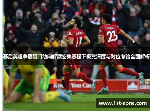 赛后英超争冠豪门动向解读密集赛程下板凳深度与对位考验全面解析 赛后英超争冠豪门动向解读密集赛程下板凳深度与对位考验全面解析