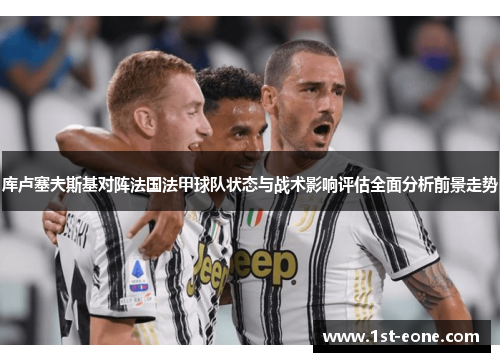 库卢塞夫斯基对阵法国法甲球队状态与战术影响评估全面分析前景走势 库卢塞夫斯基对阵法国法甲球队状态与战术影响评估全面分析前景走势