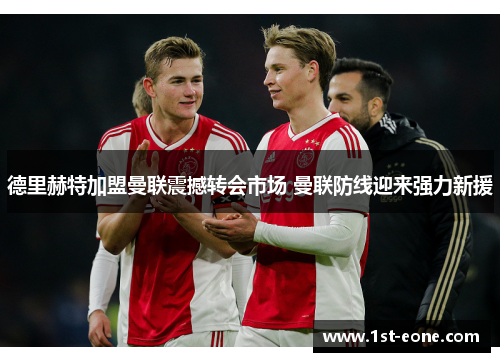 德里赫特加盟曼联震撼转会市场 曼联防线迎来强力新援