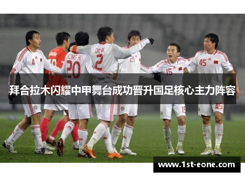 拜合拉木闪耀中甲舞台成功晋升国足核心主力阵容