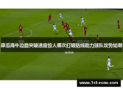 康瓜海牛边路突破速度惊人屡次打破防线助力球队攻势如潮