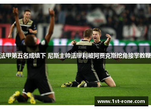 法甲第五名成绩下 尼斯主帅法廖利被阿贾克斯挖角接掌教鞭